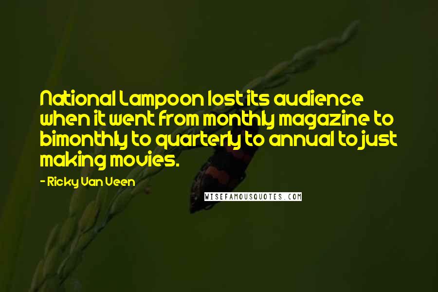 Ricky Van Veen Quotes: National Lampoon lost its audience when it went from monthly magazine to bimonthly to quarterly to annual to just making movies.