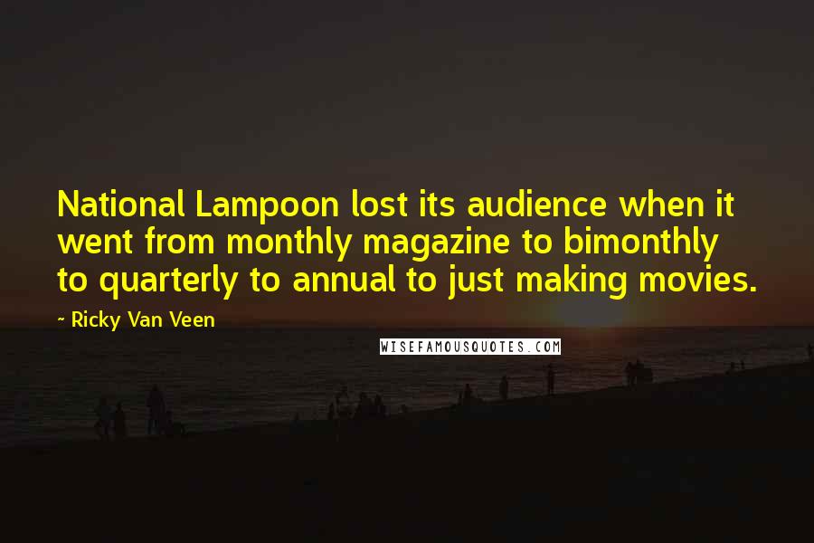 Ricky Van Veen Quotes: National Lampoon lost its audience when it went from monthly magazine to bimonthly to quarterly to annual to just making movies.