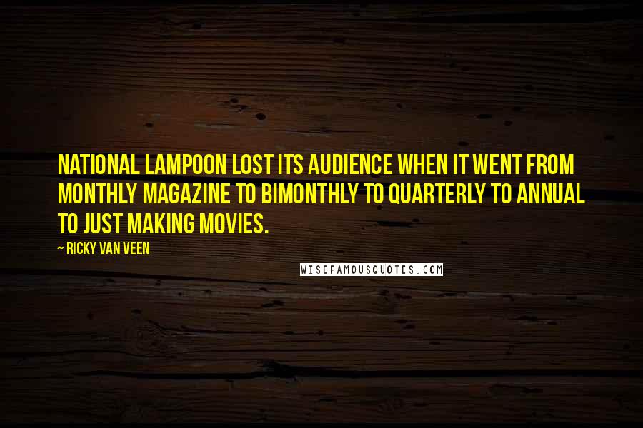 Ricky Van Veen Quotes: National Lampoon lost its audience when it went from monthly magazine to bimonthly to quarterly to annual to just making movies.