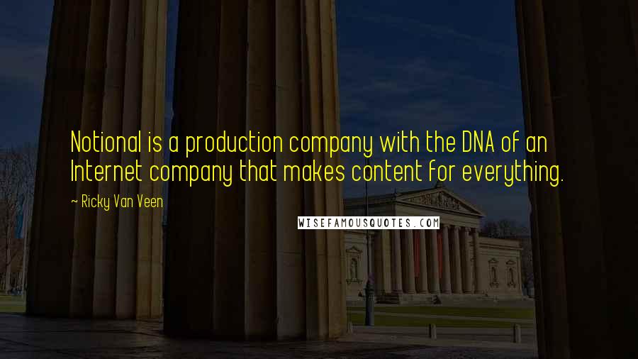 Ricky Van Veen Quotes: Notional is a production company with the DNA of an Internet company that makes content for everything.