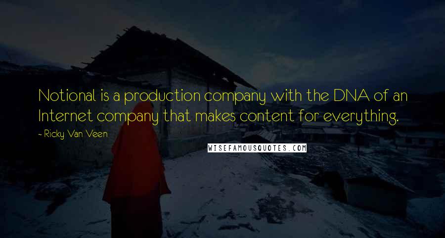 Ricky Van Veen Quotes: Notional is a production company with the DNA of an Internet company that makes content for everything.