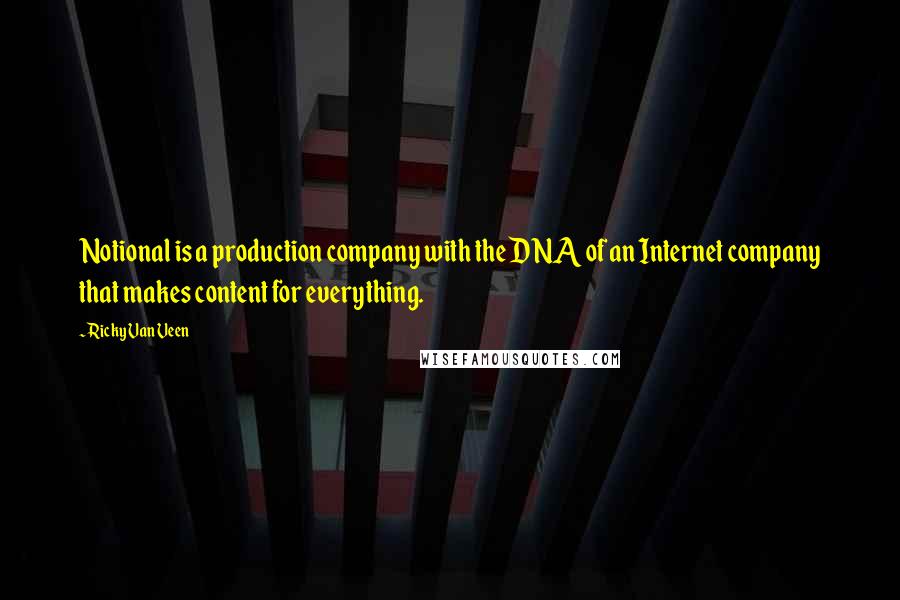 Ricky Van Veen Quotes: Notional is a production company with the DNA of an Internet company that makes content for everything.