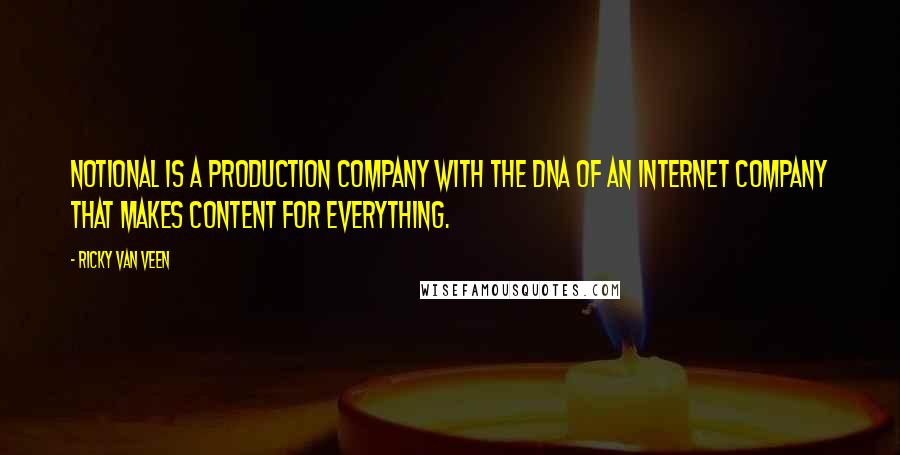 Ricky Van Veen Quotes: Notional is a production company with the DNA of an Internet company that makes content for everything.