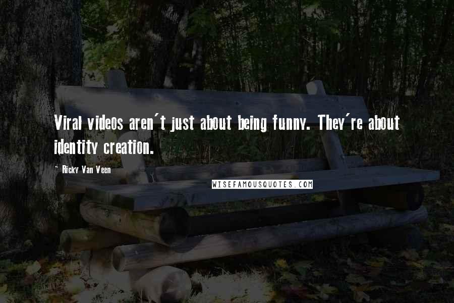 Ricky Van Veen Quotes: Viral videos aren't just about being funny. They're about identity creation.