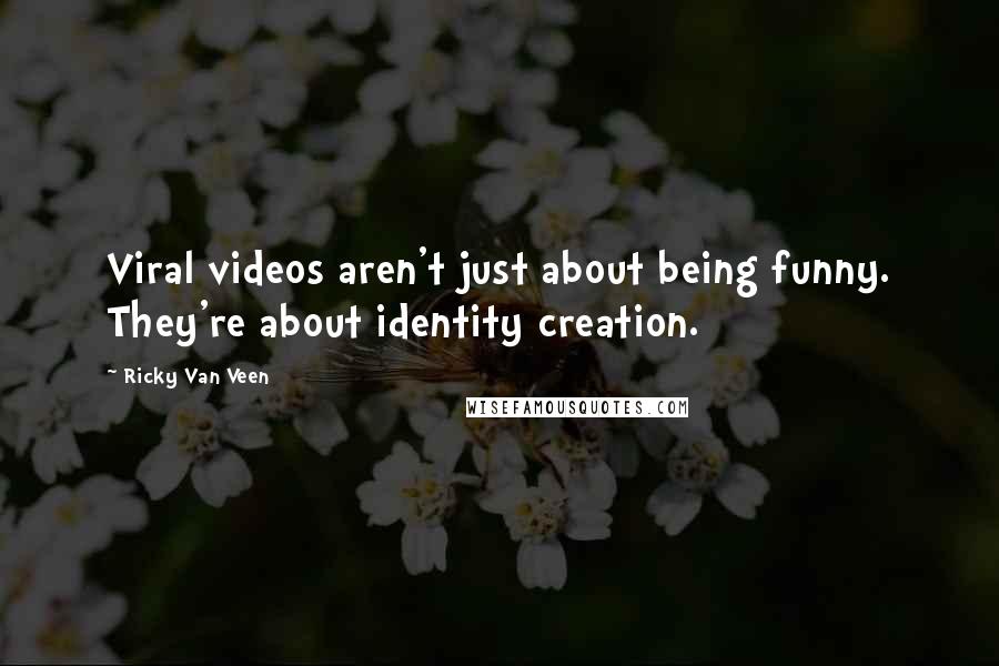 Ricky Van Veen Quotes: Viral videos aren't just about being funny. They're about identity creation.