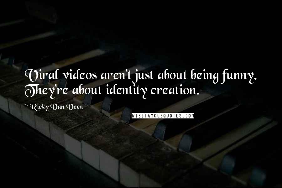 Ricky Van Veen Quotes: Viral videos aren't just about being funny. They're about identity creation.