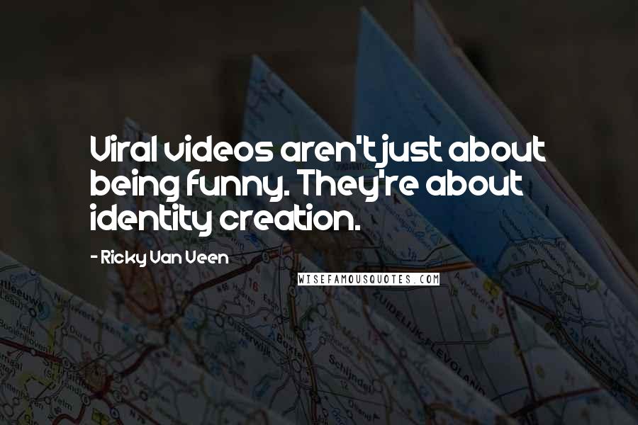 Ricky Van Veen Quotes: Viral videos aren't just about being funny. They're about identity creation.