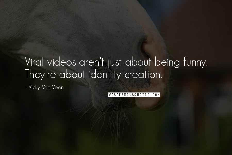 Ricky Van Veen Quotes: Viral videos aren't just about being funny. They're about identity creation.