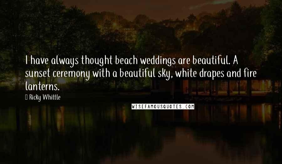 Ricky Whittle Quotes: I have always thought beach weddings are beautiful. A sunset ceremony with a beautiful sky, white drapes and fire lanterns.