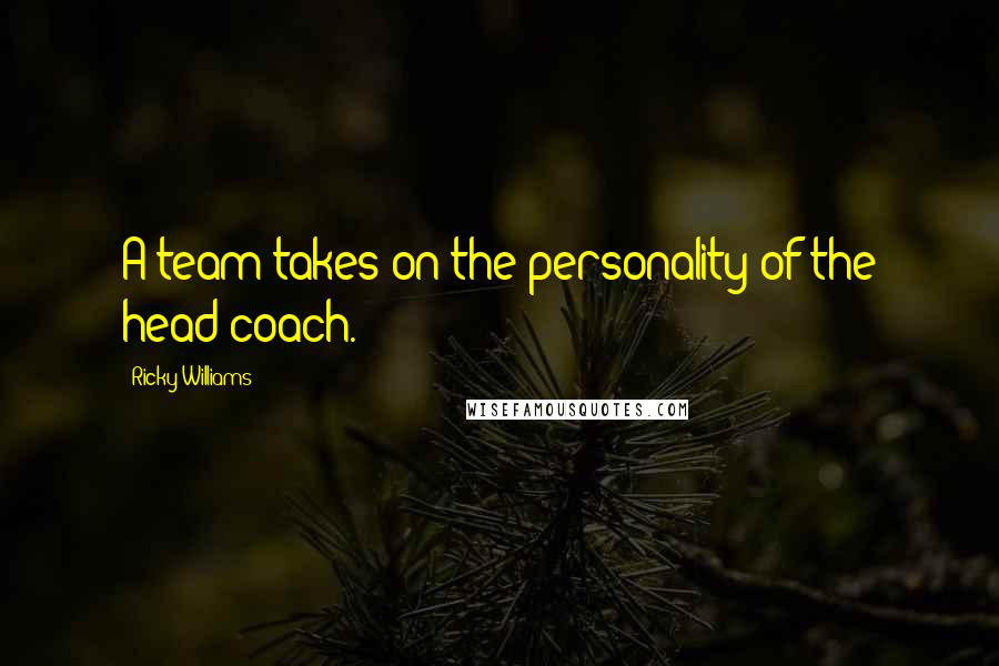 Ricky Williams Quotes: A team takes on the personality of the head coach.