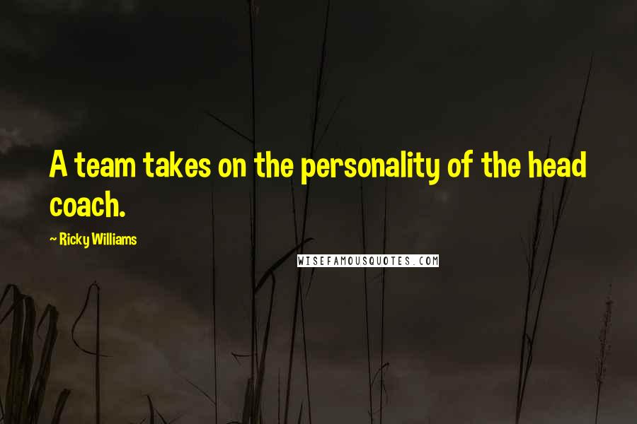 Ricky Williams Quotes: A team takes on the personality of the head coach.