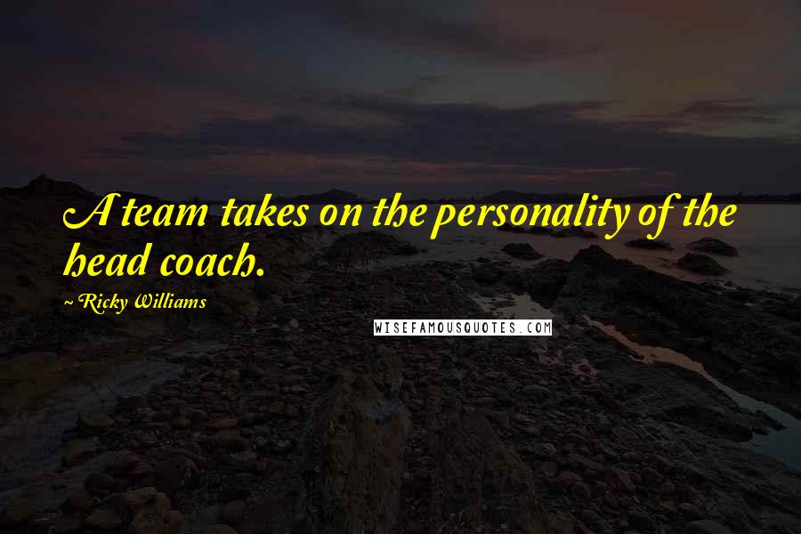 Ricky Williams Quotes: A team takes on the personality of the head coach.