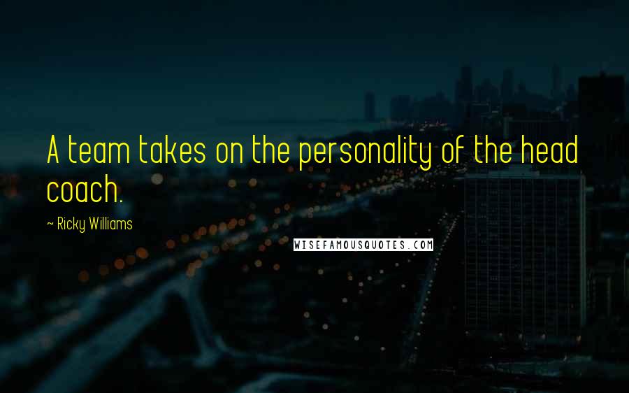 Ricky Williams Quotes: A team takes on the personality of the head coach.