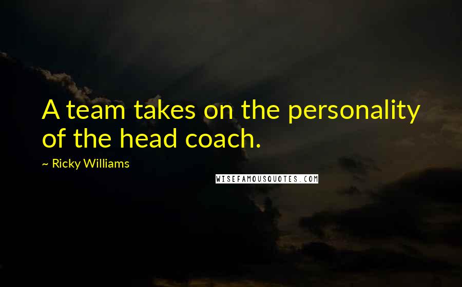 Ricky Williams Quotes: A team takes on the personality of the head coach.