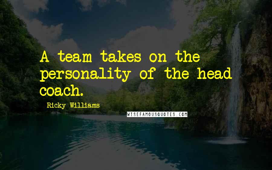 Ricky Williams Quotes: A team takes on the personality of the head coach.
