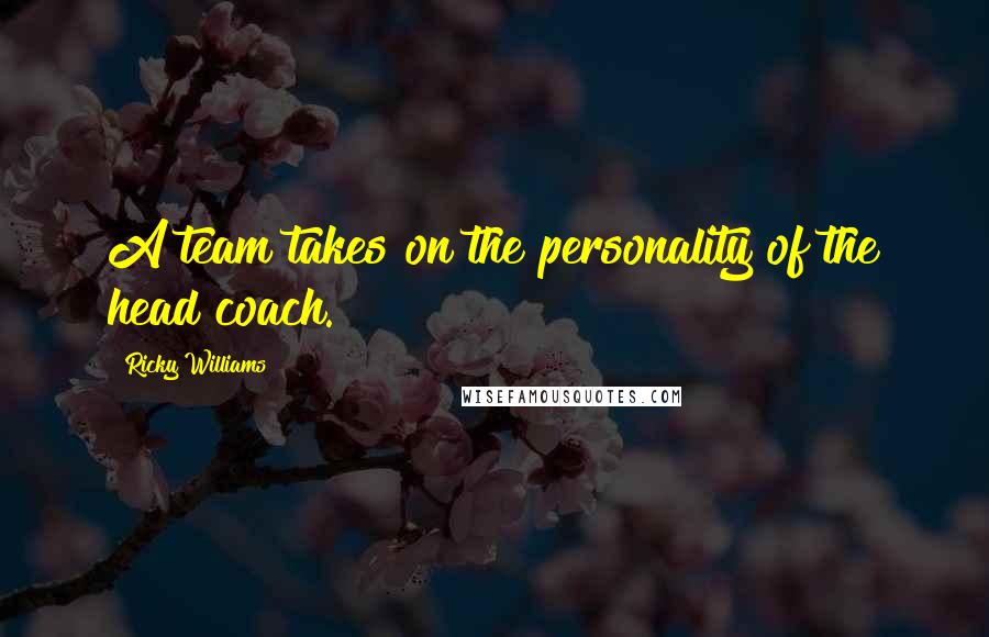 Ricky Williams Quotes: A team takes on the personality of the head coach.