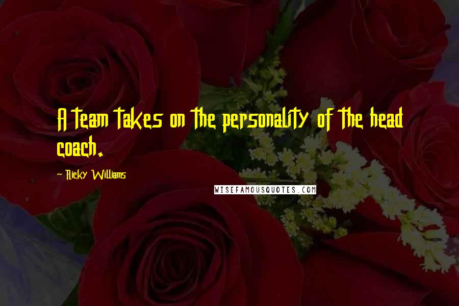 Ricky Williams Quotes: A team takes on the personality of the head coach.