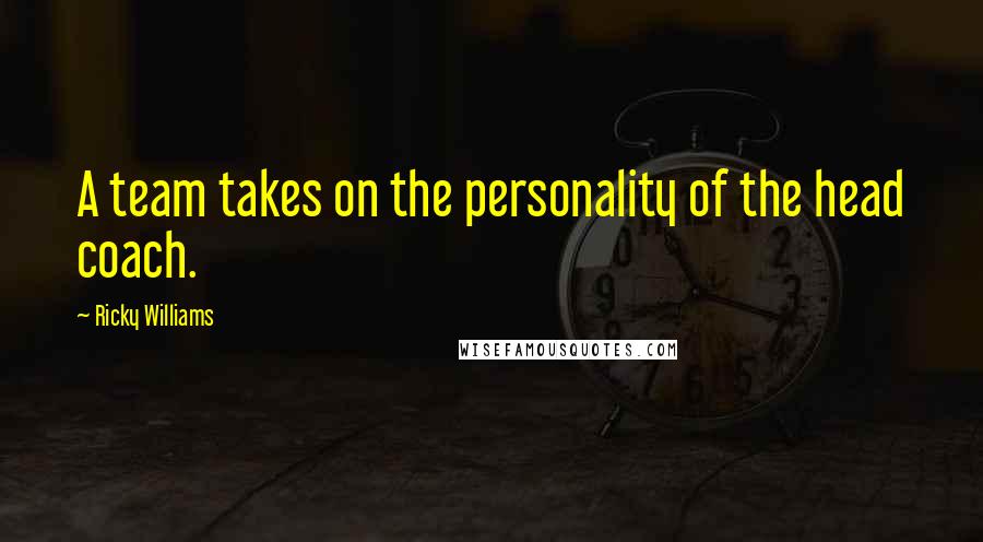 Ricky Williams Quotes: A team takes on the personality of the head coach.