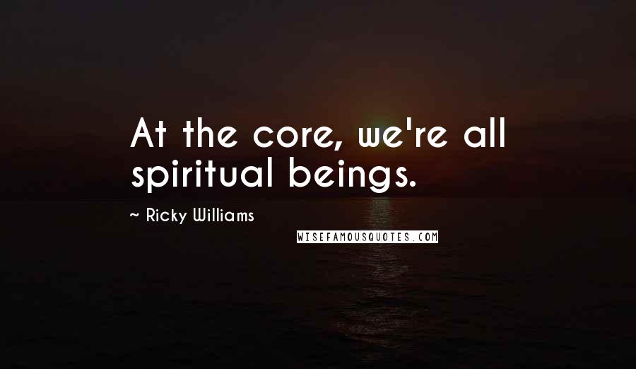 Ricky Williams Quotes: At the core, we're all spiritual beings.