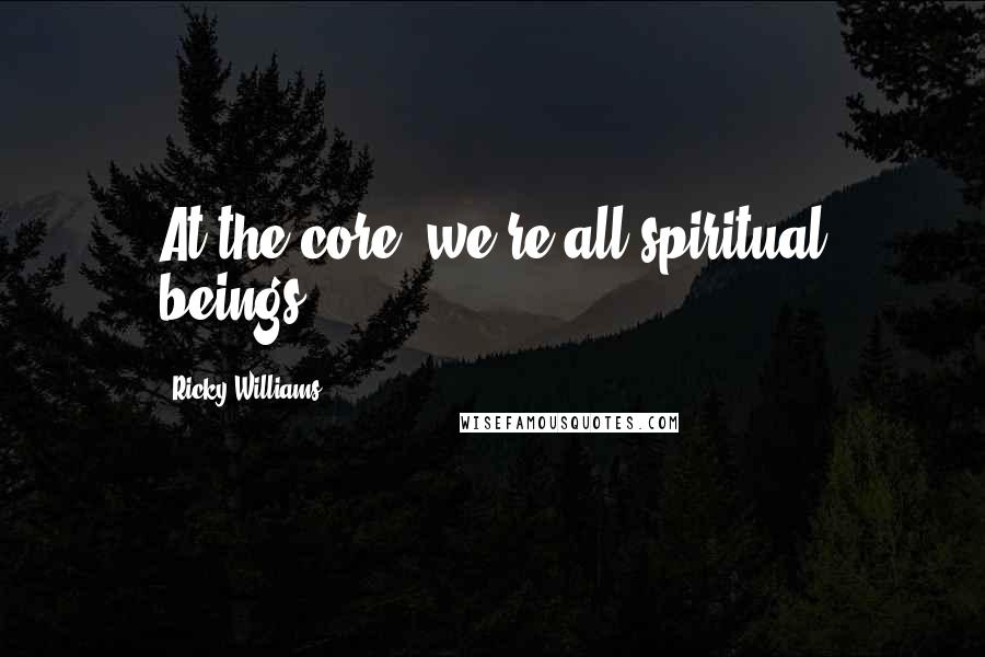 Ricky Williams Quotes: At the core, we're all spiritual beings.