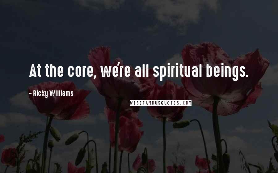 Ricky Williams Quotes: At the core, we're all spiritual beings.