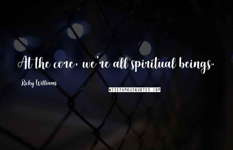 Ricky Williams Quotes: At the core, we're all spiritual beings.