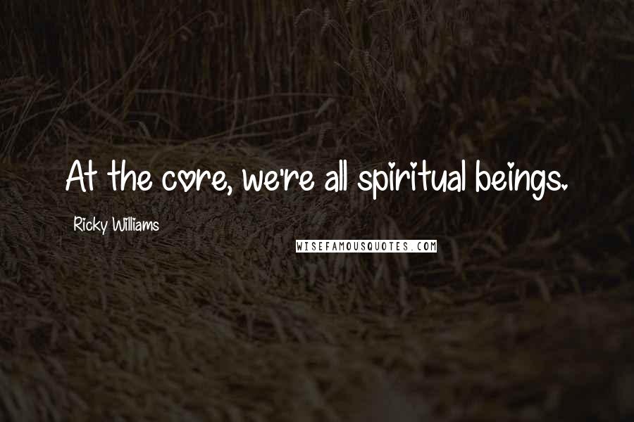 Ricky Williams Quotes: At the core, we're all spiritual beings.