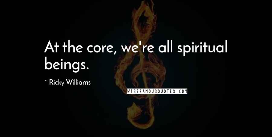 Ricky Williams Quotes: At the core, we're all spiritual beings.