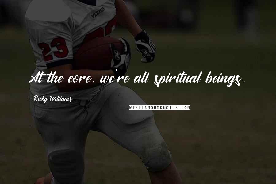 Ricky Williams Quotes: At the core, we're all spiritual beings.