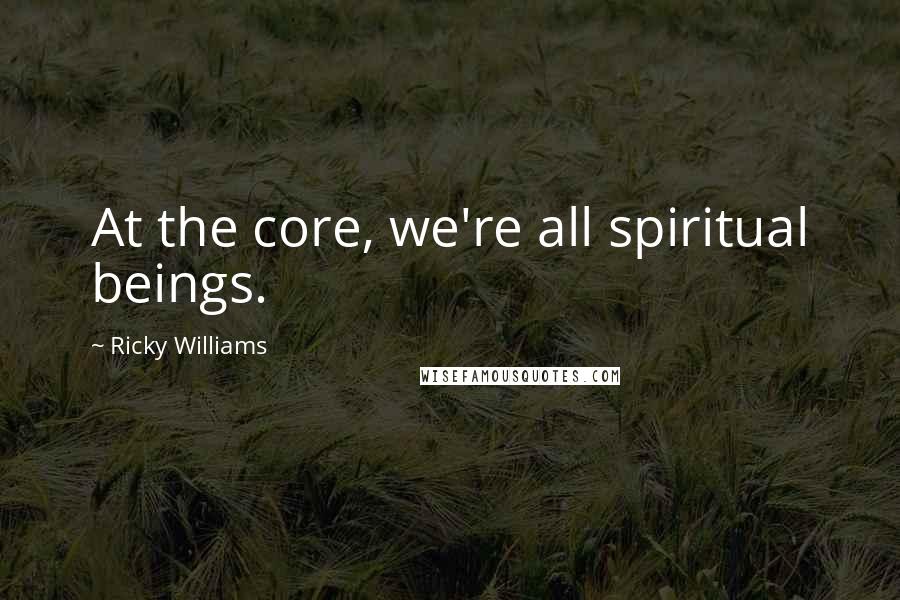 Ricky Williams Quotes: At the core, we're all spiritual beings.