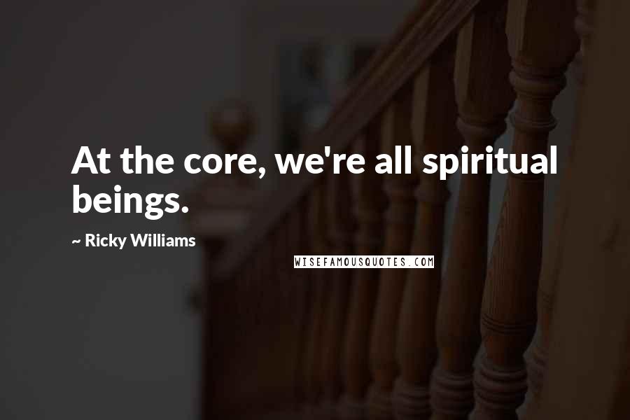 Ricky Williams Quotes: At the core, we're all spiritual beings.