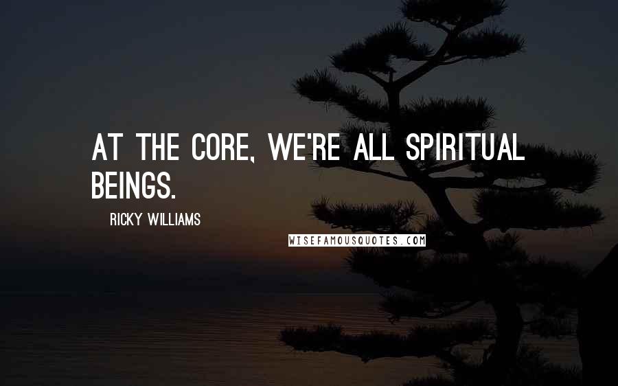 Ricky Williams Quotes: At the core, we're all spiritual beings.