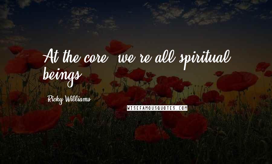 Ricky Williams Quotes: At the core, we're all spiritual beings.