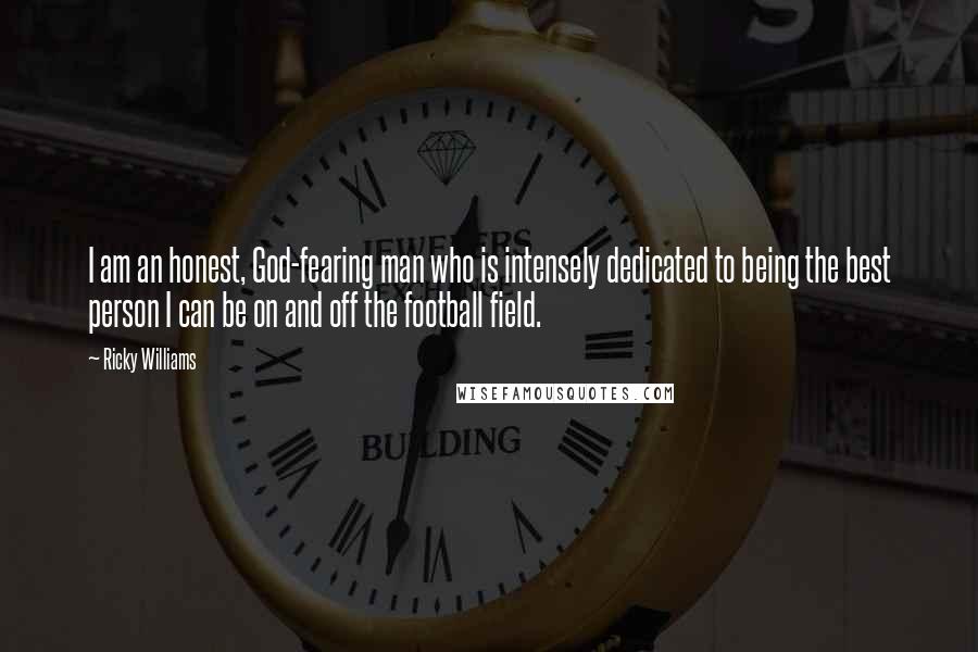 Ricky Williams Quotes: I am an honest, God-fearing man who is intensely dedicated to being the best person I can be on and off the football field.