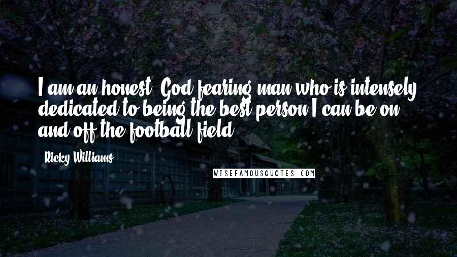 Ricky Williams Quotes: I am an honest, God-fearing man who is intensely dedicated to being the best person I can be on and off the football field.