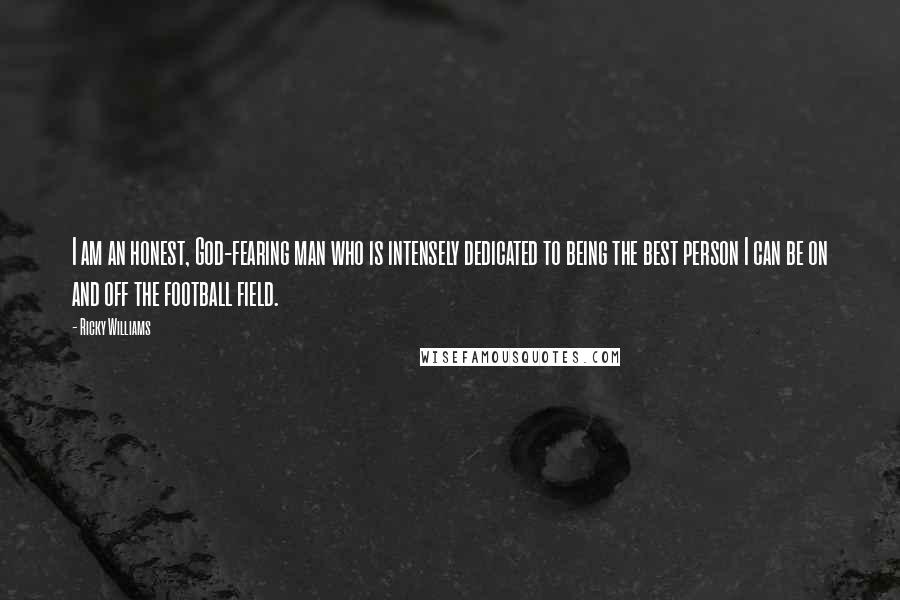 Ricky Williams Quotes: I am an honest, God-fearing man who is intensely dedicated to being the best person I can be on and off the football field.