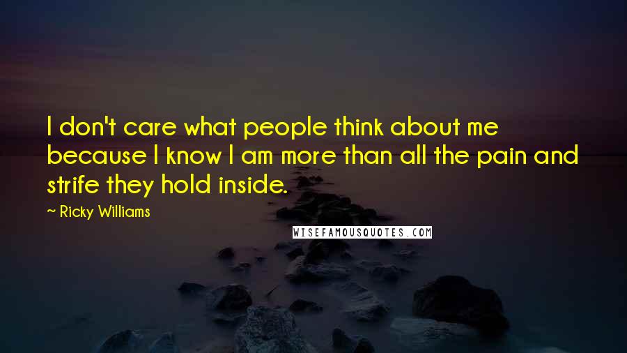 Ricky Williams Quotes: I don't care what people think about me because I know I am more than all the pain and strife they hold inside.