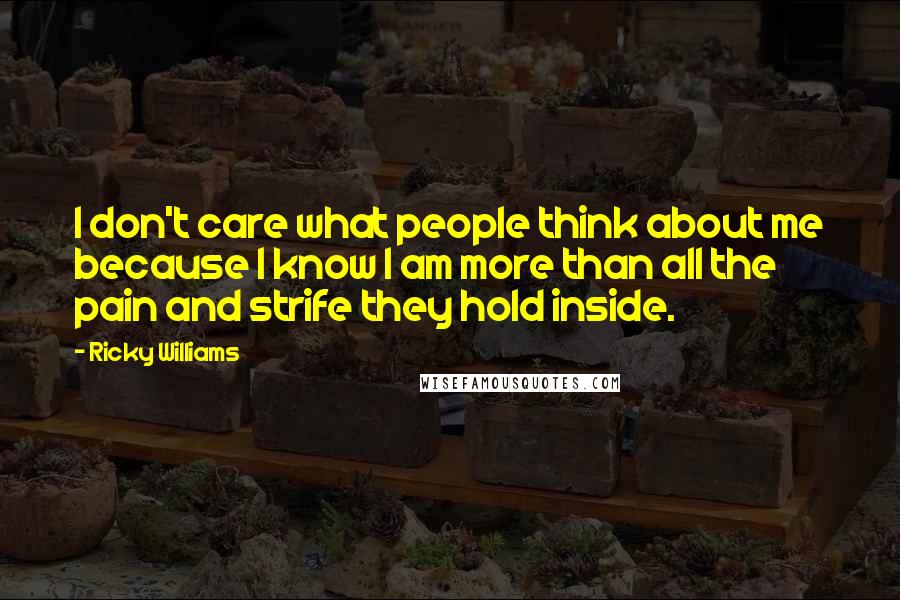 Ricky Williams Quotes: I don't care what people think about me because I know I am more than all the pain and strife they hold inside.