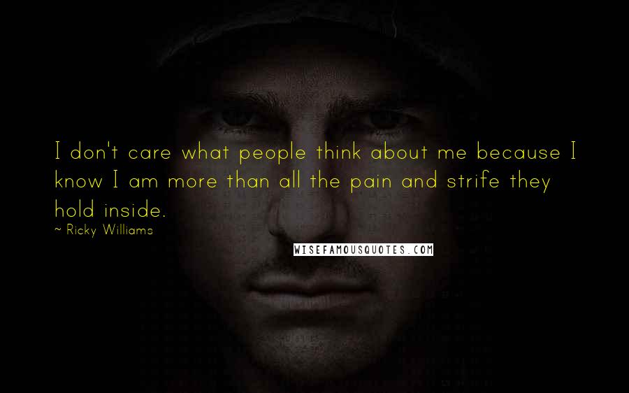 Ricky Williams Quotes: I don't care what people think about me because I know I am more than all the pain and strife they hold inside.