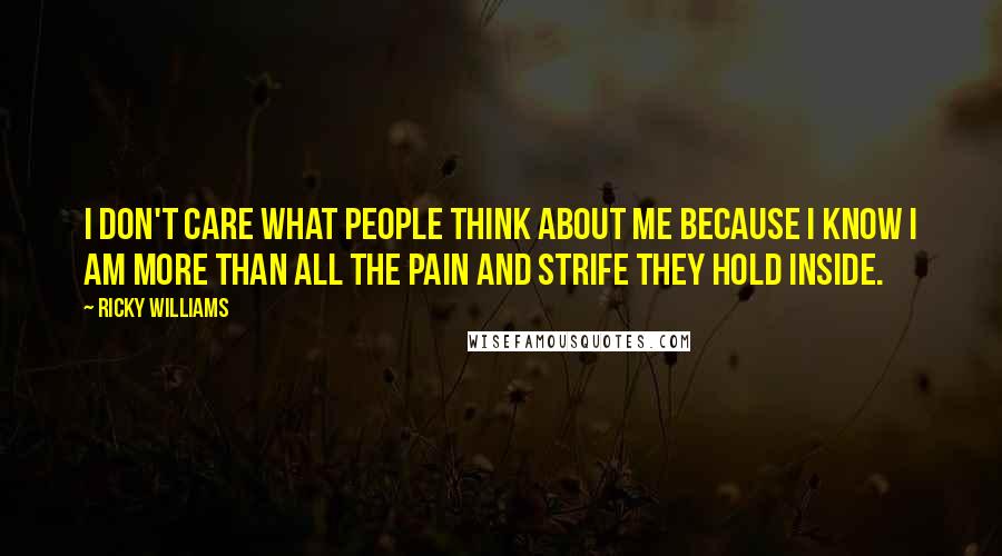 Ricky Williams Quotes: I don't care what people think about me because I know I am more than all the pain and strife they hold inside.