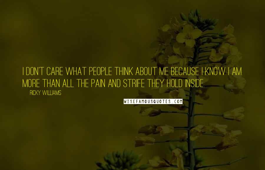 Ricky Williams Quotes: I don't care what people think about me because I know I am more than all the pain and strife they hold inside.