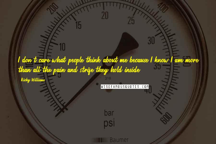 Ricky Williams Quotes: I don't care what people think about me because I know I am more than all the pain and strife they hold inside.