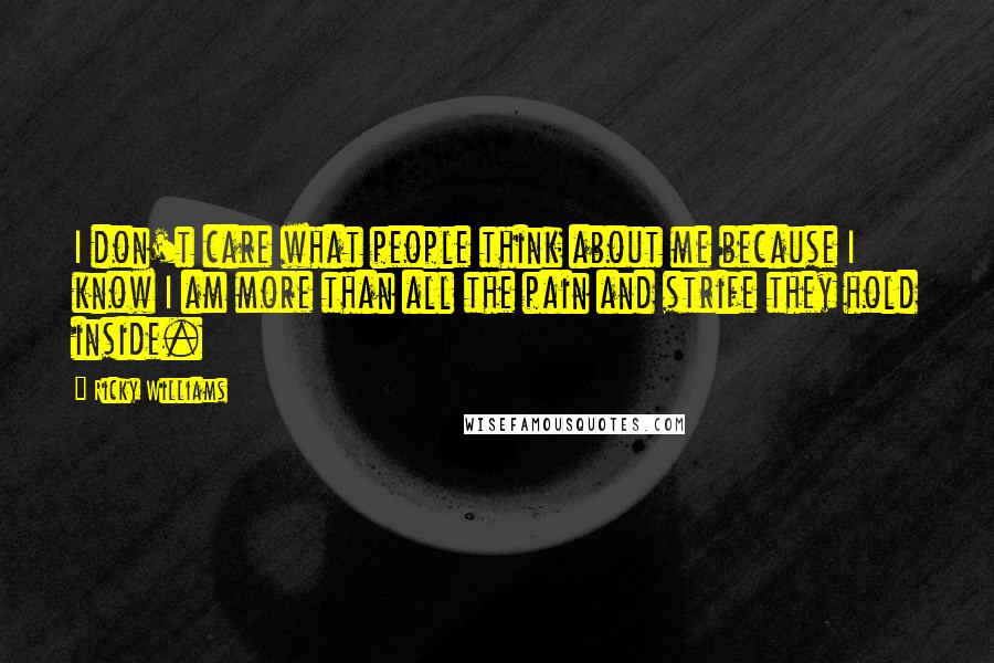 Ricky Williams Quotes: I don't care what people think about me because I know I am more than all the pain and strife they hold inside.