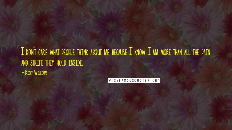 Ricky Williams Quotes: I don't care what people think about me because I know I am more than all the pain and strife they hold inside.