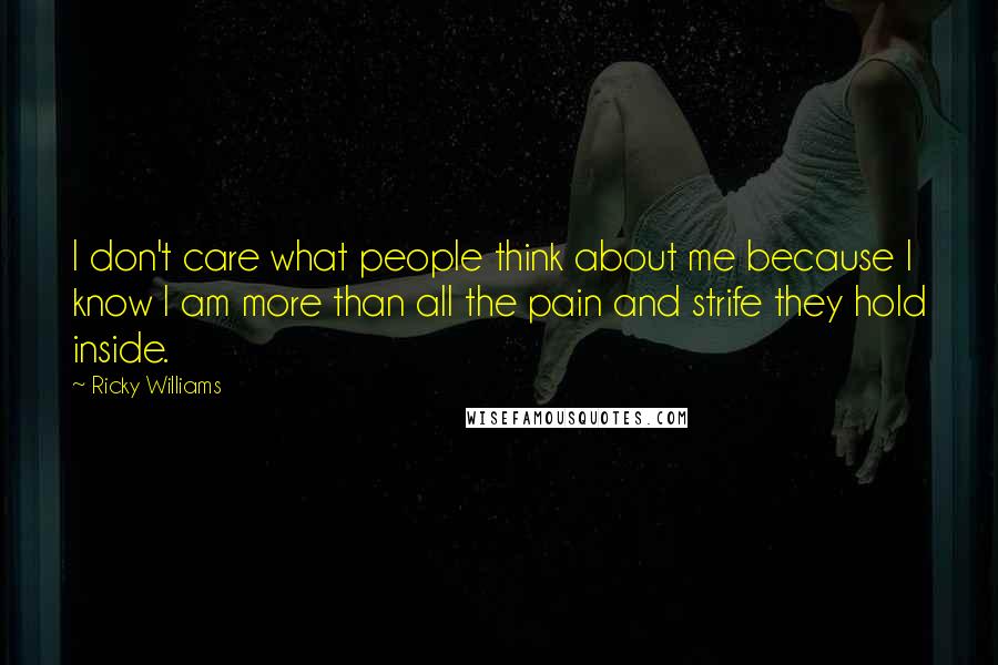 Ricky Williams Quotes: I don't care what people think about me because I know I am more than all the pain and strife they hold inside.