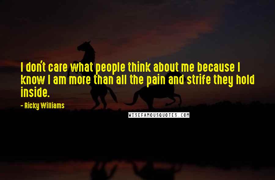 Ricky Williams Quotes: I don't care what people think about me because I know I am more than all the pain and strife they hold inside.