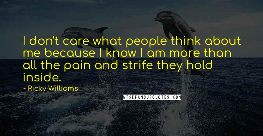 Ricky Williams Quotes: I don't care what people think about me because I know I am more than all the pain and strife they hold inside.