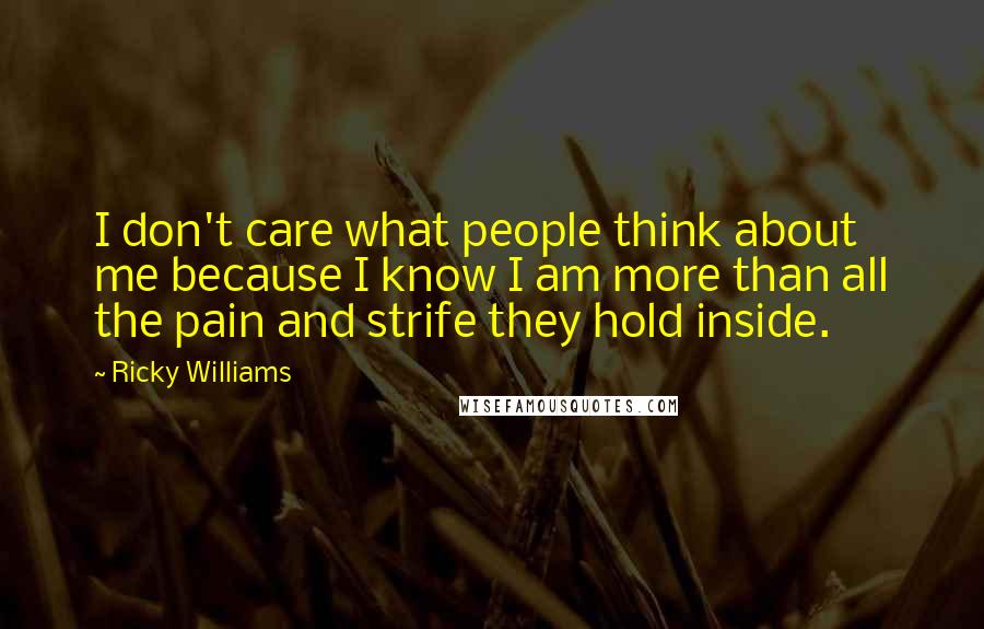 Ricky Williams Quotes: I don't care what people think about me because I know I am more than all the pain and strife they hold inside.