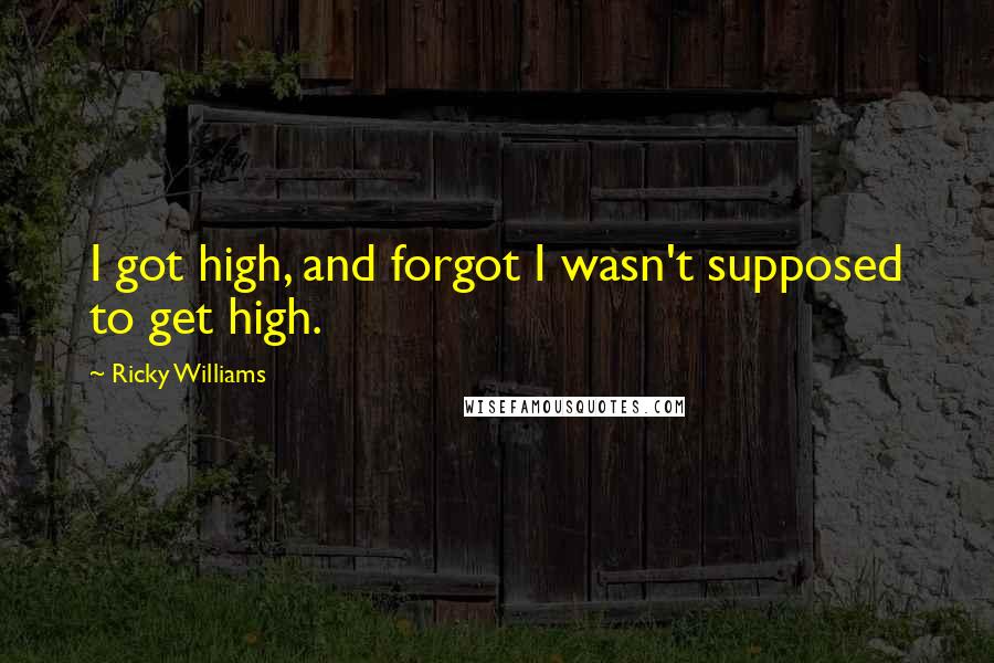 Ricky Williams Quotes: I got high, and forgot I wasn't supposed to get high.