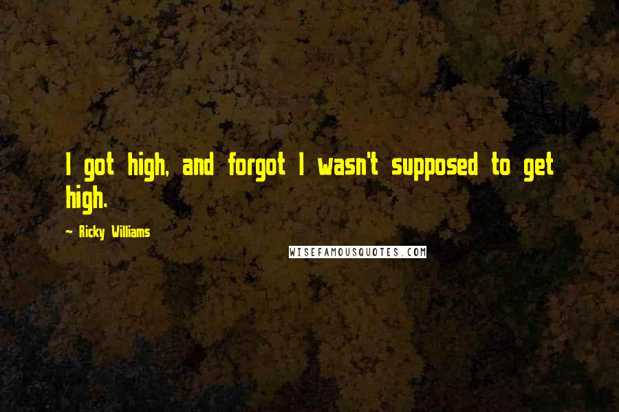 Ricky Williams Quotes: I got high, and forgot I wasn't supposed to get high.